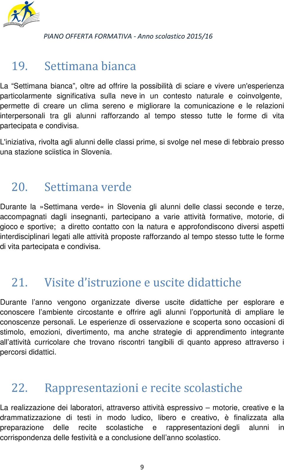 L'iniziativa, rivolta agli alunni delle classi prime, si svolge nel mese di febbraio presso una stazione sciistica in Slovenia. 20.