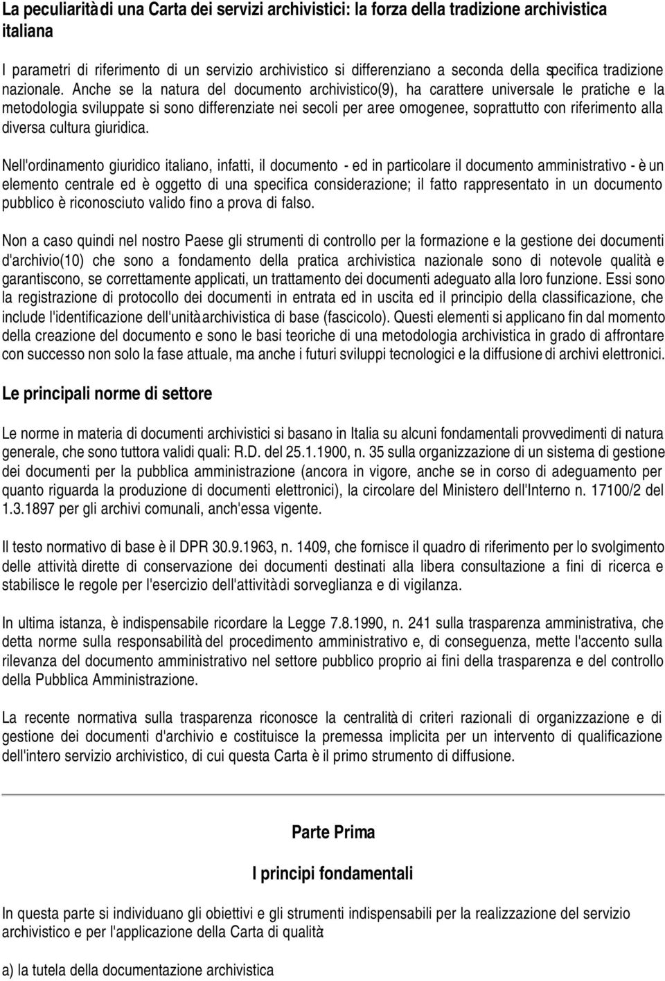 Anche se la natura del documento archivistico(9), ha carattere universale le pratiche e la metodologia sviluppate si sono differenziate nei secoli per aree omogenee, soprattutto con riferimento alla