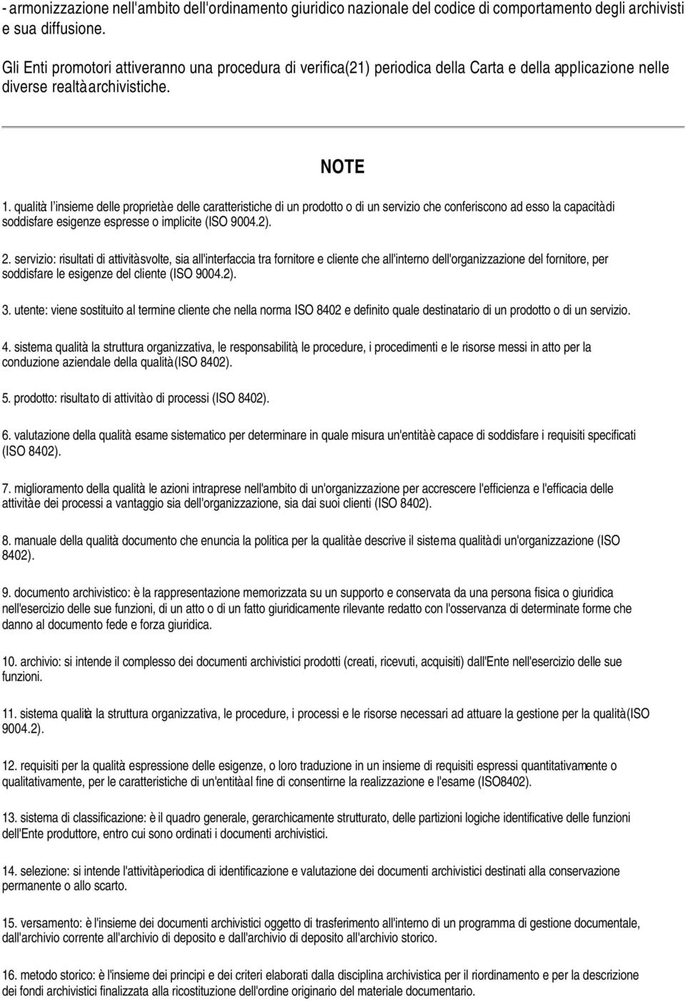 qualità: l insieme delle proprietà e delle caratteristiche di un prodotto o di un servizio che conferiscono ad esso la capacità di soddisfare esigenze espresse o implicite (ISO 9004.2). 2.