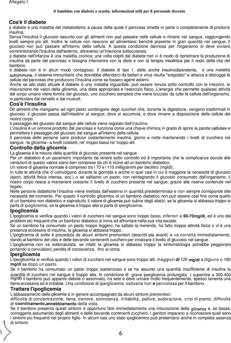 Inoltre le cellule non riescono ad alimentarsi: benché presente in gran quantità nel sangue, il glucosio non può passare all'interno della cellula.