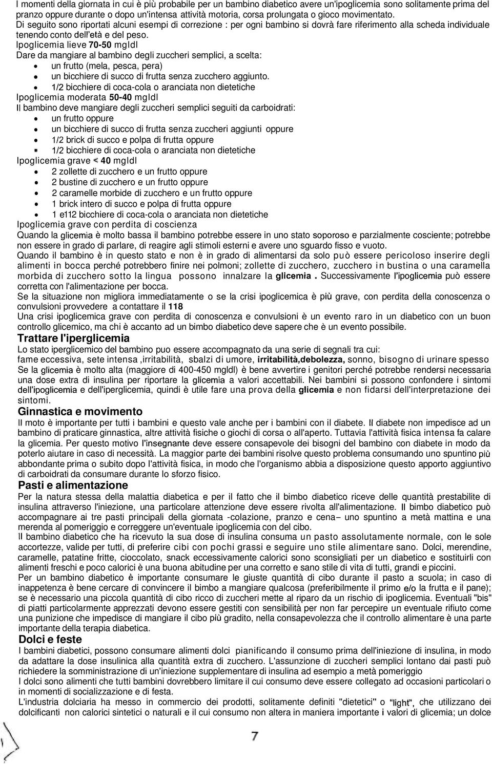 Ipoglicemia lieve 70-50 mgldl Dare da mangiare al bambino degli zuccheri semplici, a scelta: un frutto (mela, pesca, pera) un bicchiere di succo di frutta senza zucchero aggiunto.