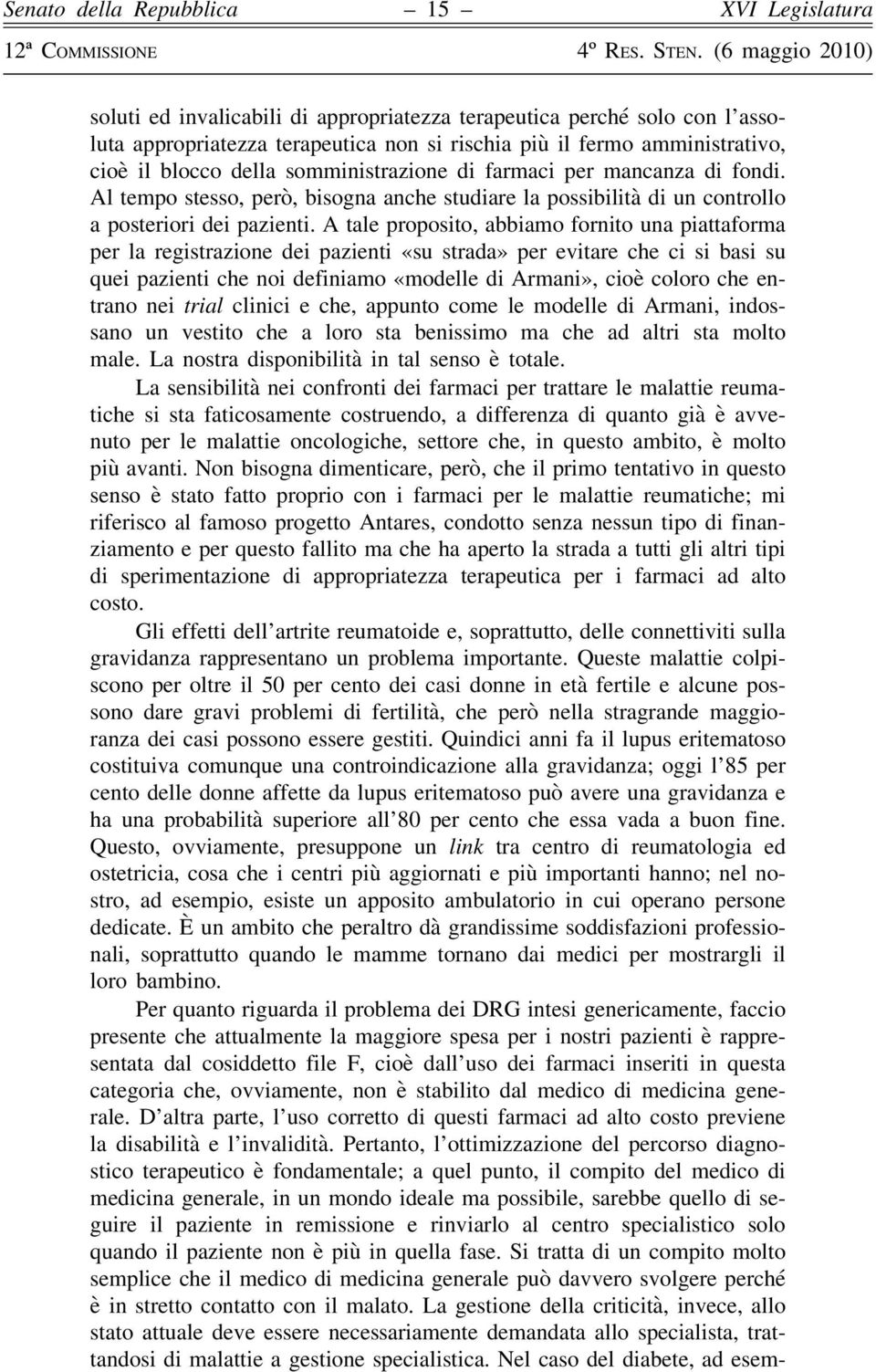 A tale proposito, abbiamo fornito una piattaforma per la registrazione dei pazienti «su strada» per evitare che ci si basi su quei pazienti che noi definiamo «modelle di Armani», cioè coloro che