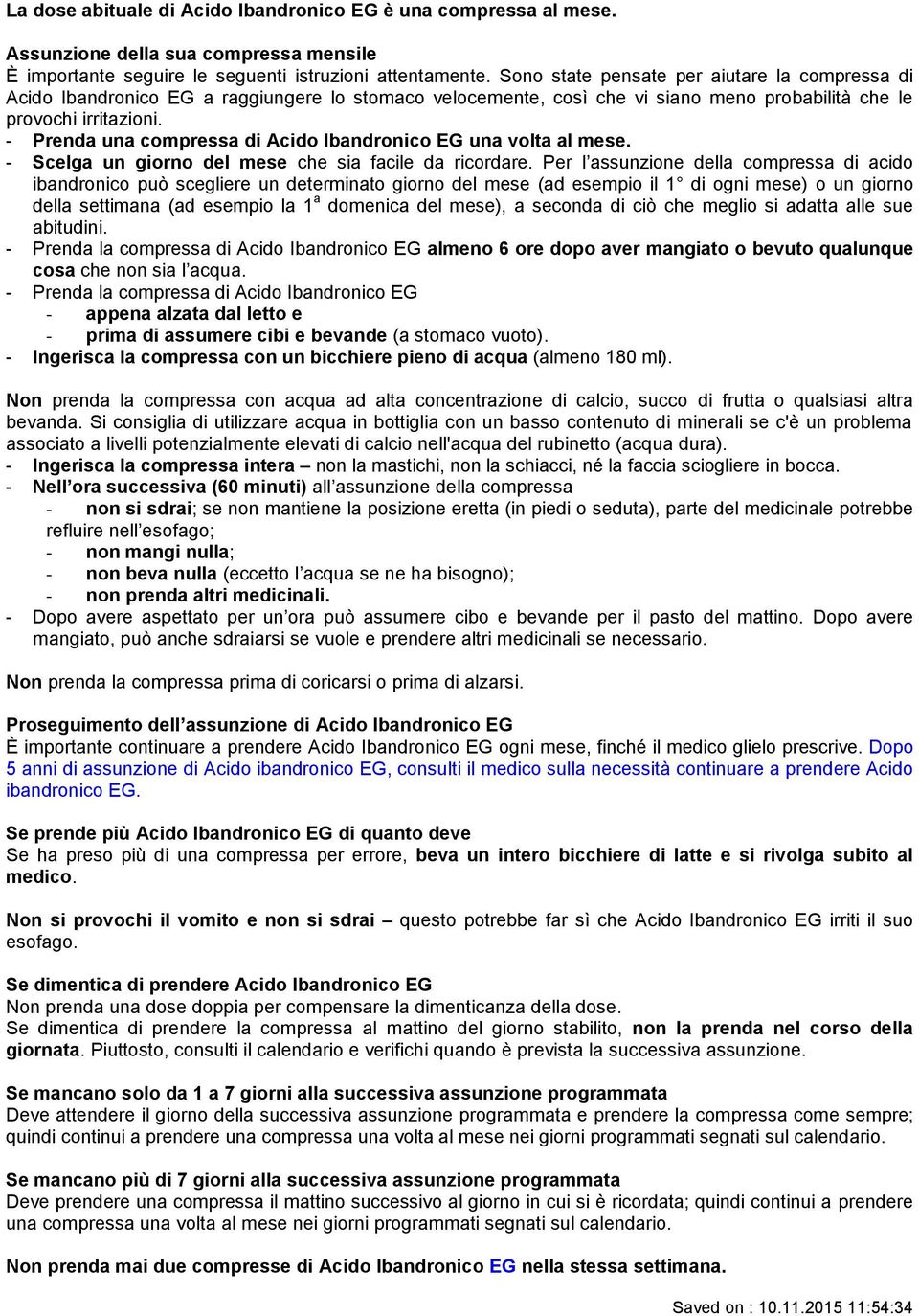 - Prenda una compressa di Acido Ibandronico EG una volta al mese. - Scelga un giorno del mese che sia facile da ricordare.