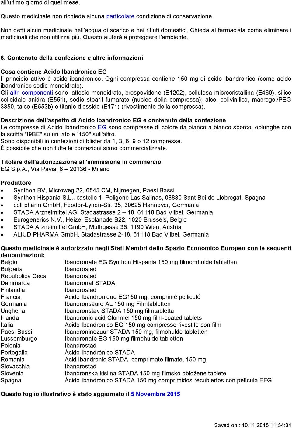 Contenuto della confezione e altre informazioni Cosa contiene Acido Ibandronico EG Il principio attivo è acido ibandronico.