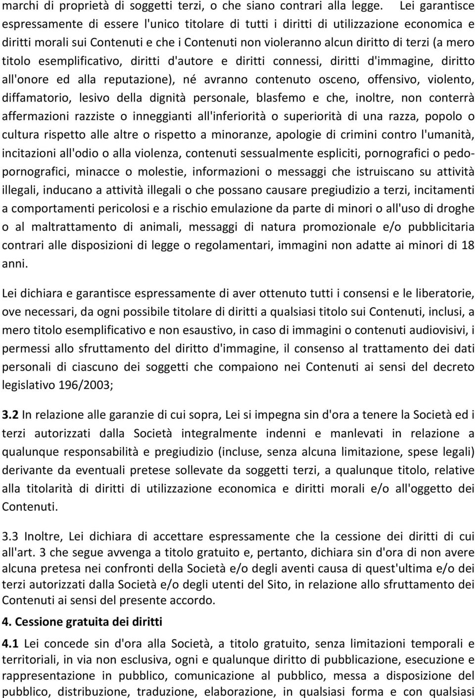 titolo esemplificativo, diritti d'autore e diritti connessi, diritti d'immagine, diritto all'onore ed alla reputazione), né avranno contenuto osceno, offensivo, violento, diffamatorio, lesivo della