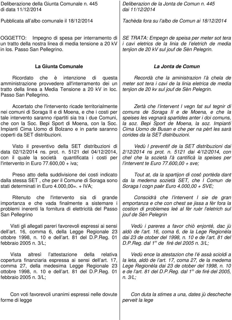 SE TRATA: Empegn de speisa per meter sot tera i cavi eletrics de la linia de l eletrich de media tenjion de 20 kv sul jouf de Sèn Pelegrin.