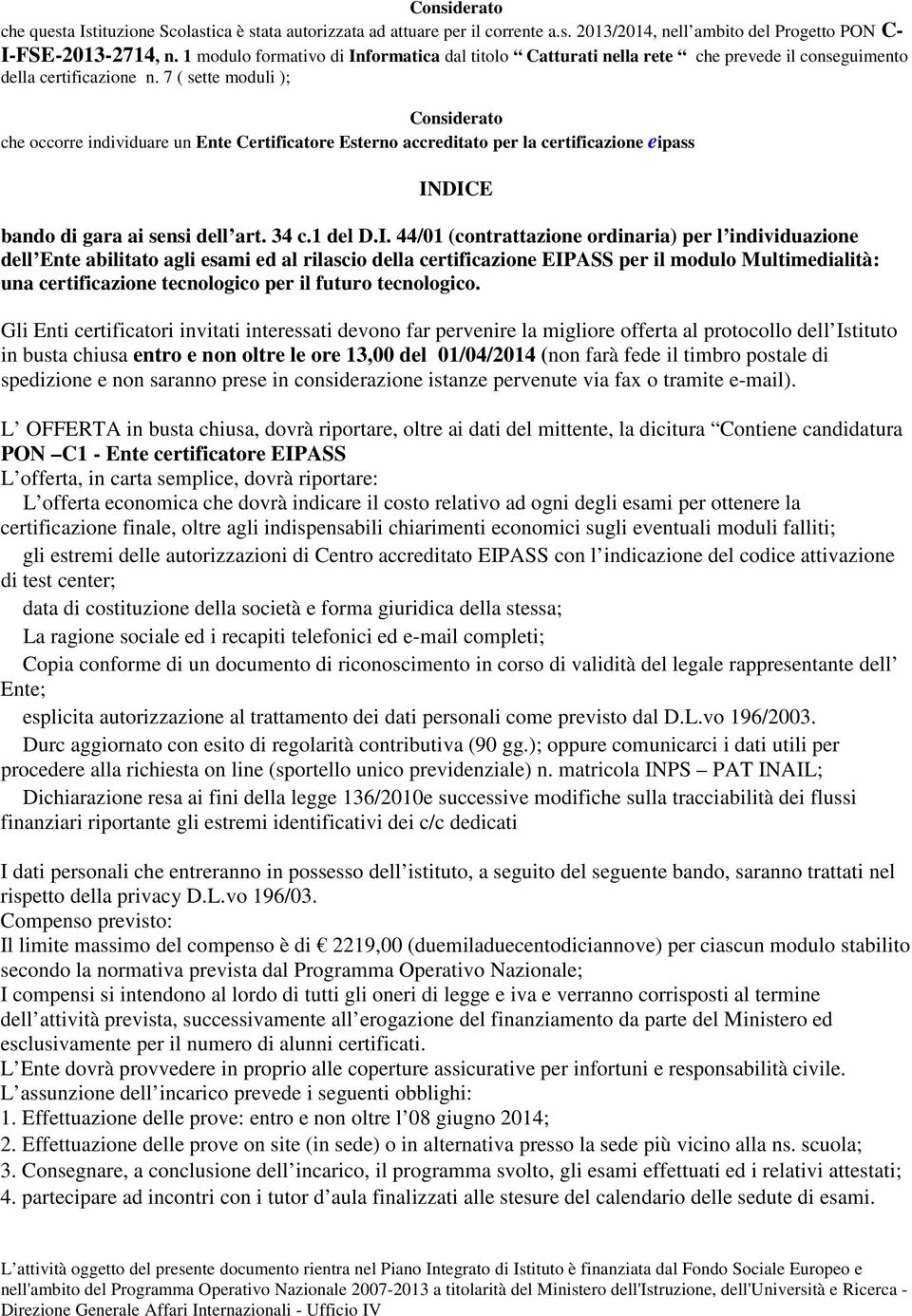 7 ( sette moduli ); Considerato che occorre individuare un Ente Certificatore Esterno accreditato per la certificazione eipass IN