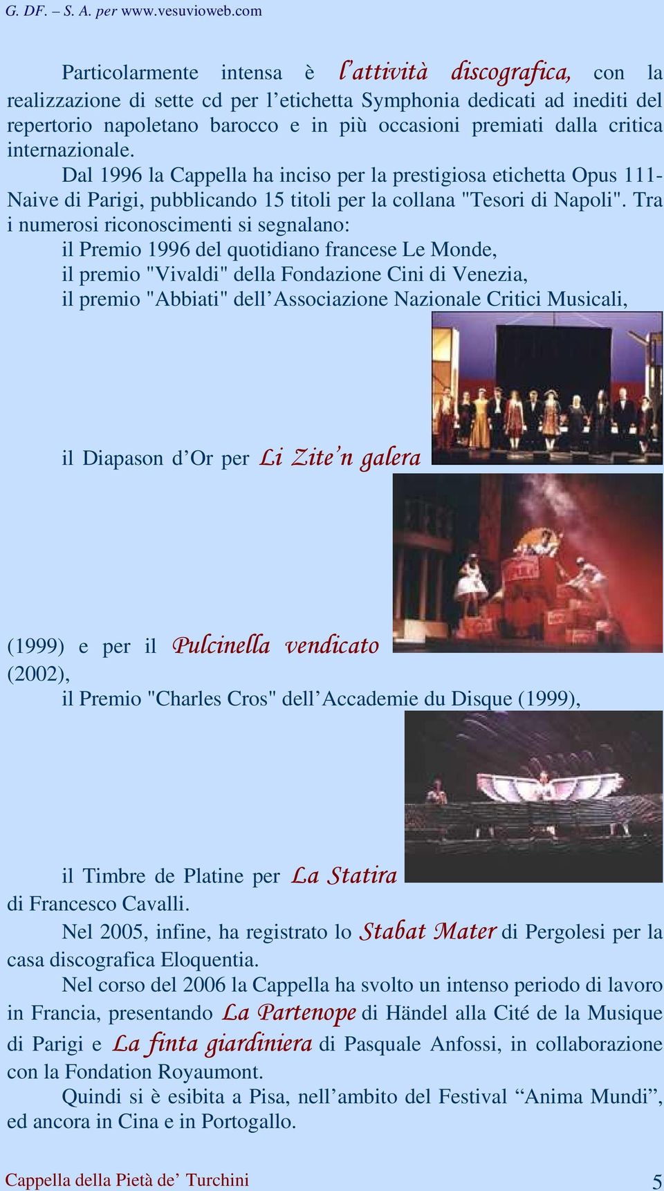 Tra i numerosi riconoscimenti si segnalano: il Premio 1996 del quotidiano francese Le Monde, il premio "Vivaldi" della Fondazione Cini di Venezia, il premio "Abbiati" dell Associazione Nazionale