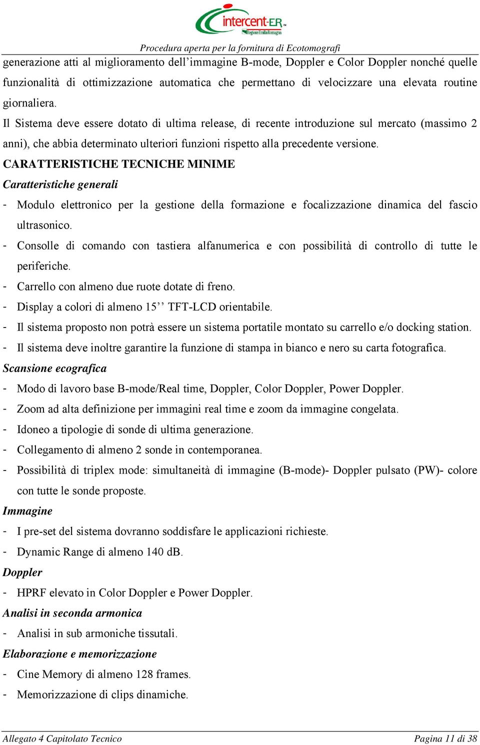 CARATTERISTICHE TECNICHE MINIME Caratteristiche generali - Modulo elettronico per la gestione della formazione e focalizzazione dinamica del fascio ultrasonico.