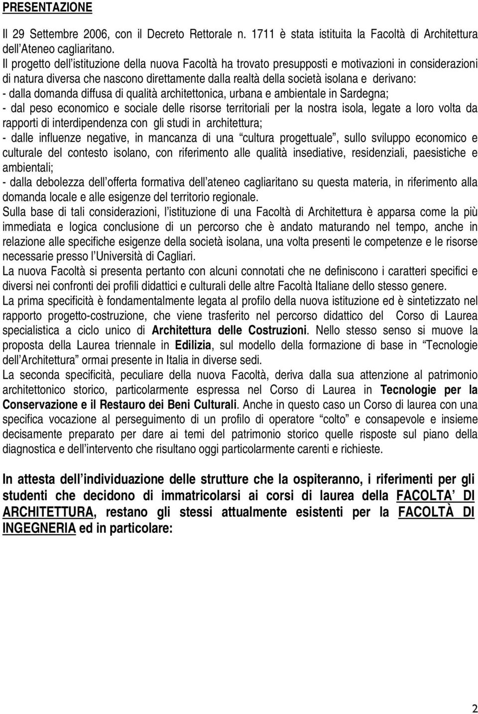 dalla domanda diffusa di qualità architettonica, urbana e ambientale in Sardegna; - dal peso economico e sociale delle risorse territoriali per la nostra isola, legate a loro volta da rapporti di