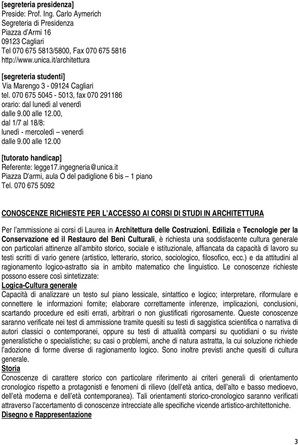 00, dal 1/7 al 18/8: lunedì - mercoledì venerdì dalle 9.00 alle 12.00 [tutorato handicap] Referente: legge17.ingegneria@unica.it Piazza D'armi, aula O del padiglione 6 bis 1 piano Tel.