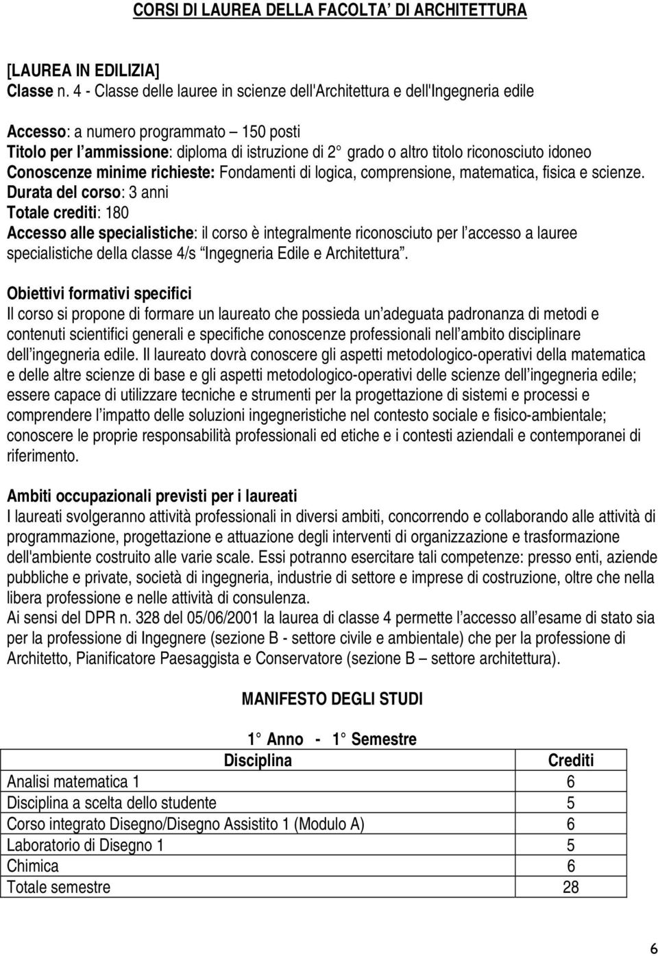 riconosciuto idoneo Conoscenze minime richieste: Fondamenti di logica, comprensione, matematica, fisica e scienze.