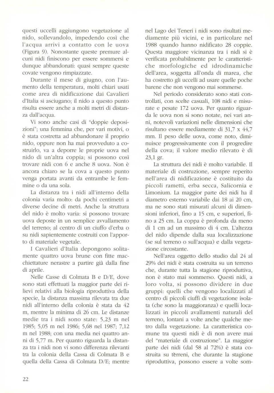 Durante il mese di giugno, con l'aumento della temperatura, molti chiari usati come area di nidificazione dai Cavalieri d'italia si asciugano; il nido a questo punto risulta essere anche a molti