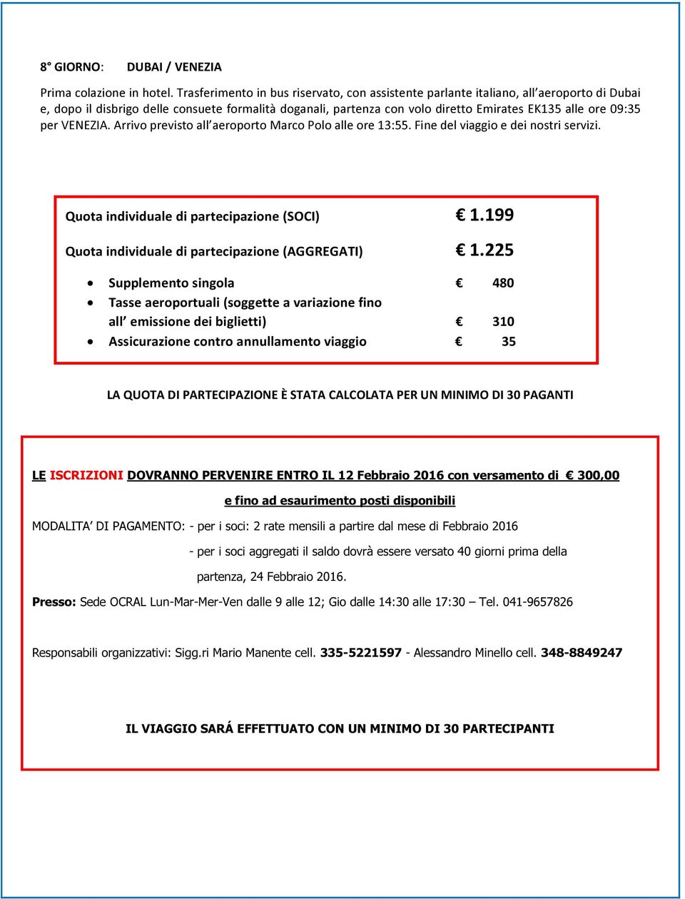 per VENEZIA. Arrivo previsto all aeroporto Marco Polo alle ore 13:55. Fine del viaggio e dei nostri servizi. Quota individuale di partecipazione (SOCI) 1.