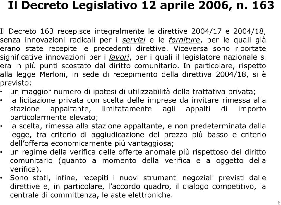 Viceversa sono riportate significative innovazioni per i lavori, per i quali il legislatore nazionale si era in più punti scostato dal diritto comunitario.