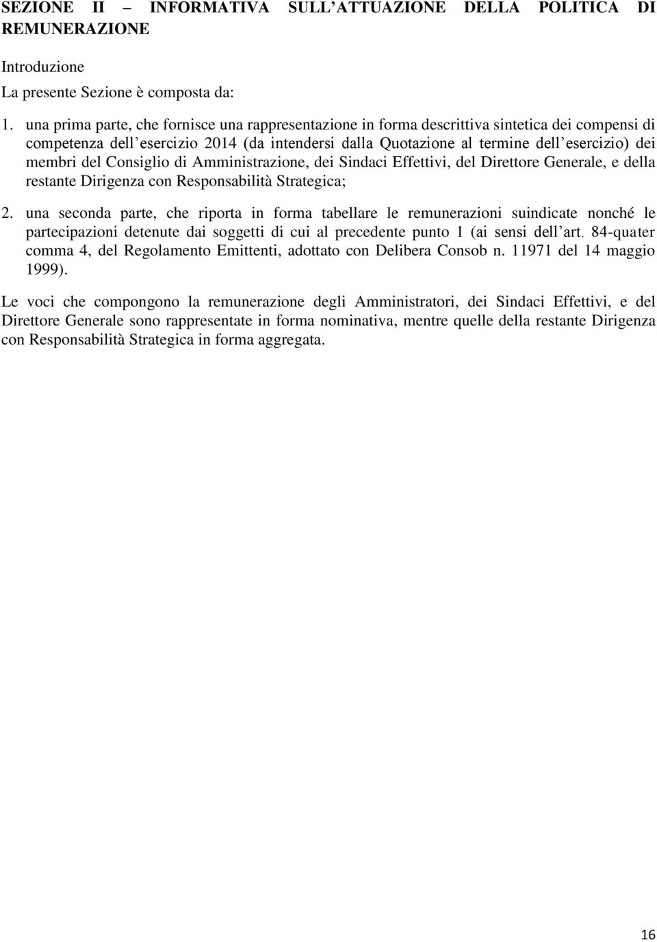 del Consiglio di Amministrazione, dei Sindaci Effettivi, del Direttore Generale, e della restante Dirigenza con Responsabilità Strategica; 2.