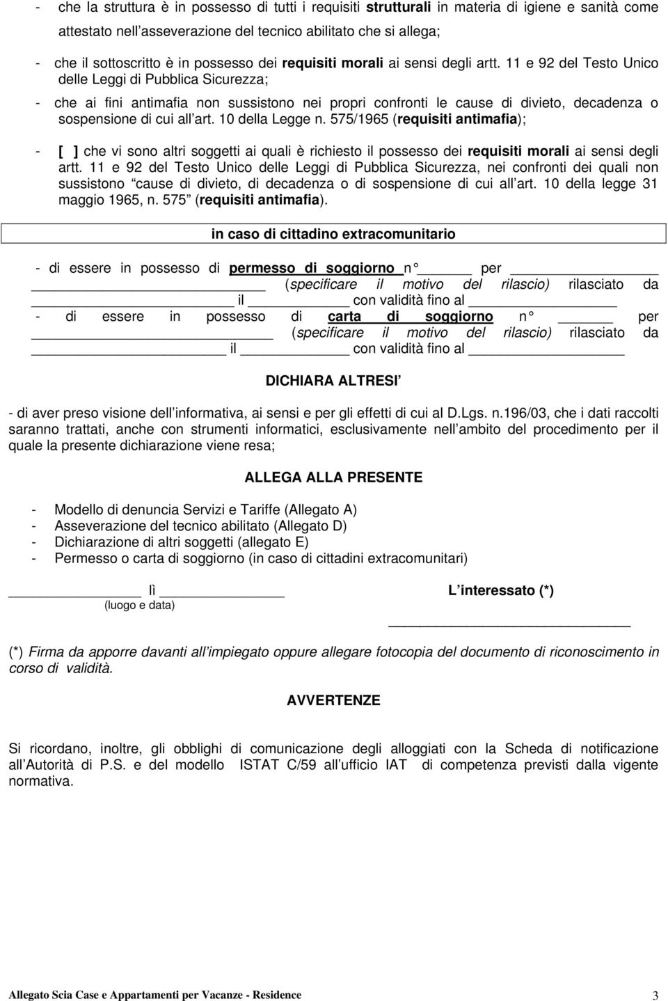 11 e 92 del Testo Unico delle Leggi di Pubblica Sicurezza; - che ai fini antimafia non sussistono nei propri confronti le cause di divieto, decadenza o sospensione di cui all art. 10 della Legge n.