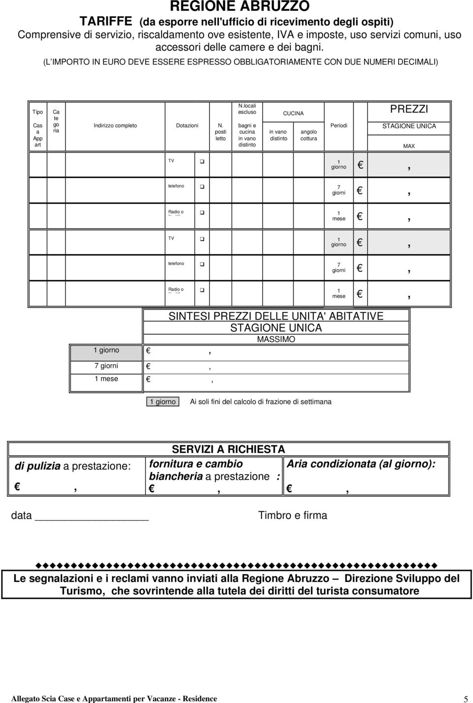 locali escluso PREZZI CUCINA bagni e cucina in vano angolo in vano distinto cottura distinto Periodi 1 giorno STAGIONE UNICA MAX telefono Radio o fil diff TV telefono Radio o fil diff 7 giorni 1 mese