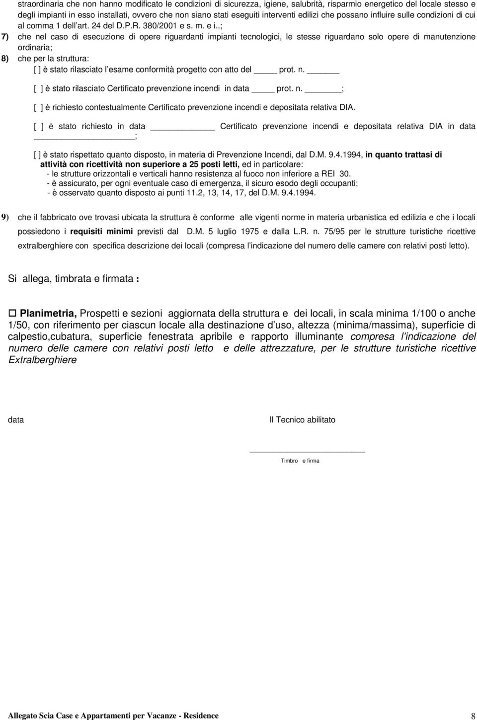 .; 7) che nel caso di esecuzione di opere riguardanti impianti tecnologici, le stesse riguardano solo opere di manutenzione ordinaria; 8) che per la struttura: [ ] è stato rilasciato l esame