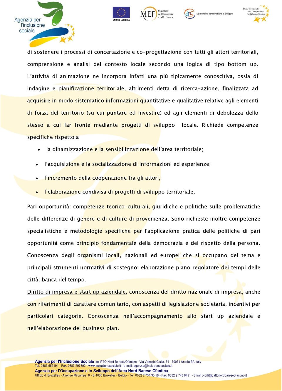 sistematico informazioni quantitative e qualitative relative agli elementi di forza del territorio (su cui puntare ed investire) ed agli elementi di debolezza dello stesso a cui far fronte mediante