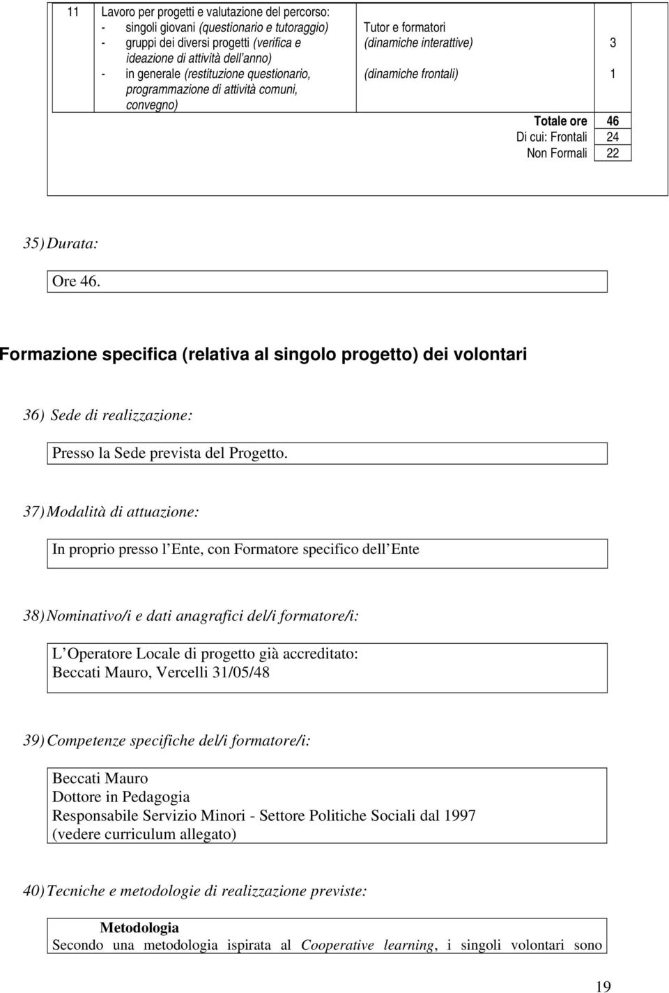 Formazione specifica (relativa al singolo progetto) dei volontari 36) Sede di realizzazione: Presso la Sede prevista del Progetto.