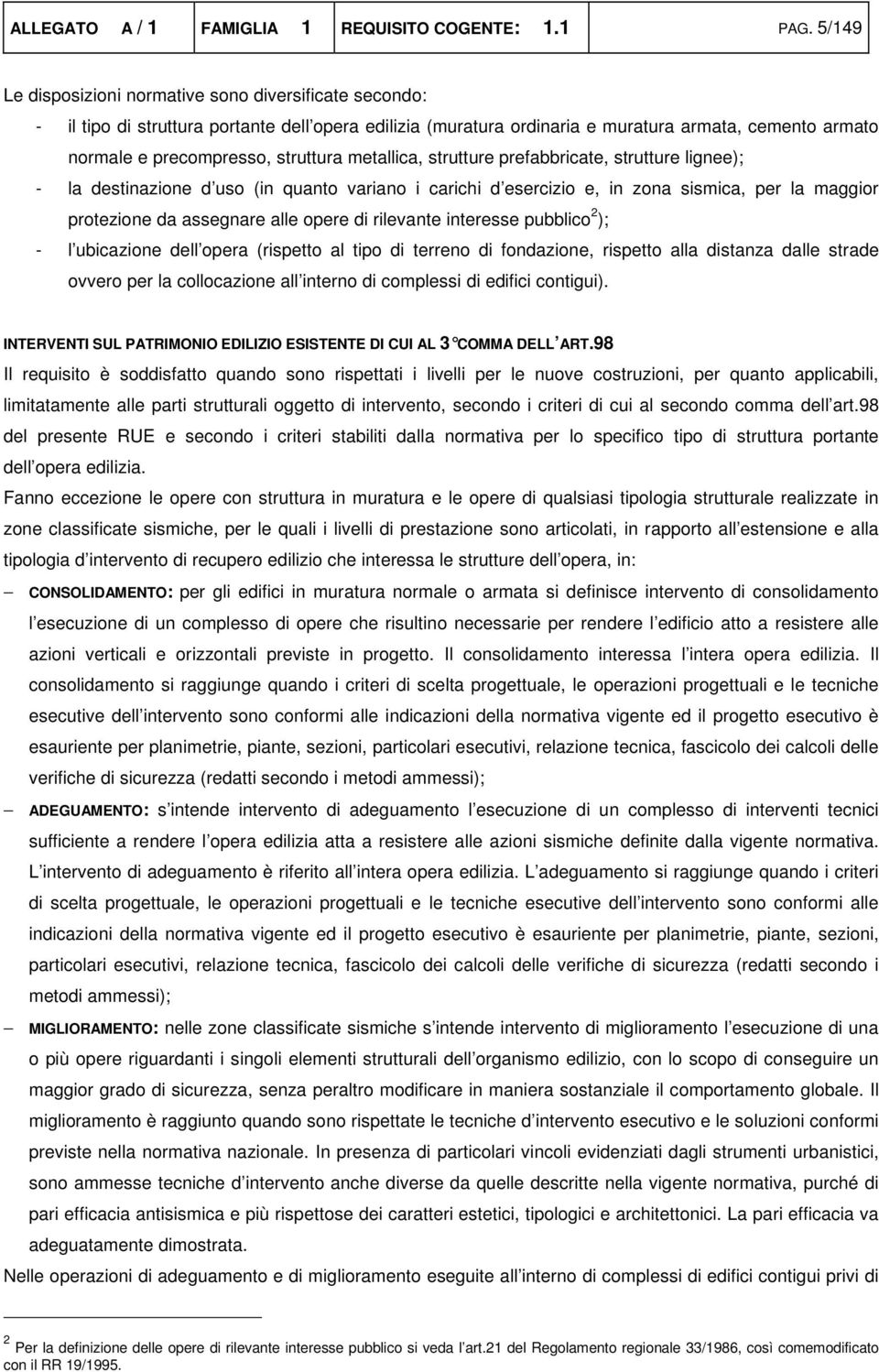 metallica, strutture prefabbricate, strutture lignee); - la destinazione d uso (in quanto variano i carichi d esercizio e, in zona sismica, per la maggior protezione da assegnare alle opere di