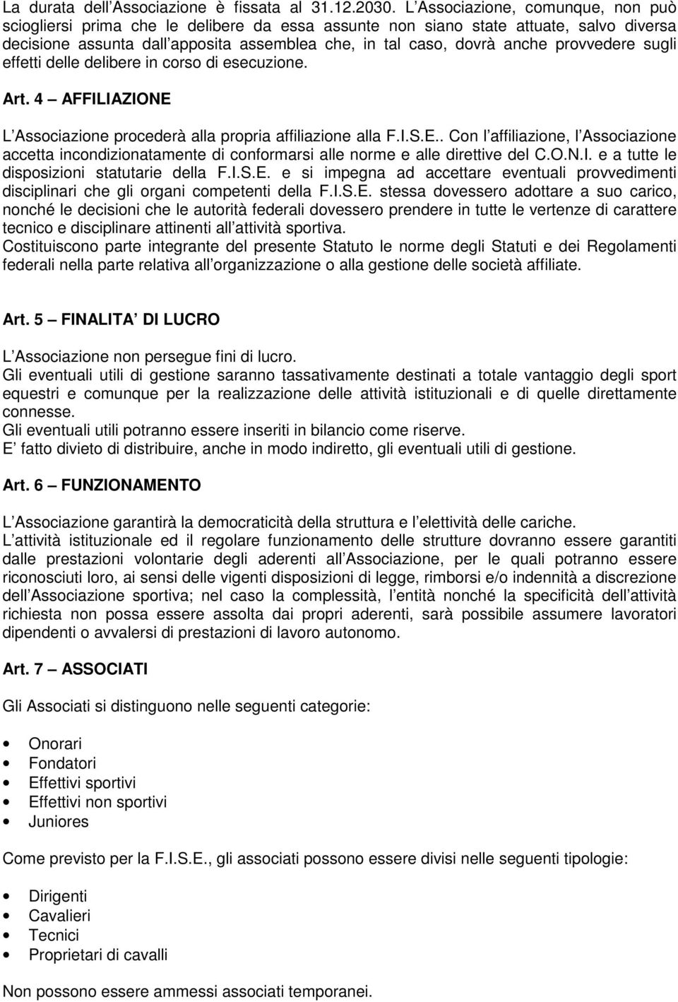 provvedere sugli effetti delle delibere in corso di esecuzione. Art. 4 AFFILIAZIONE L Associazione procederà alla propria affiliazione alla F.I.S.E.. Con l affiliazione, l Associazione accetta incondizionatamente di conformarsi alle norme e alle direttive del C.