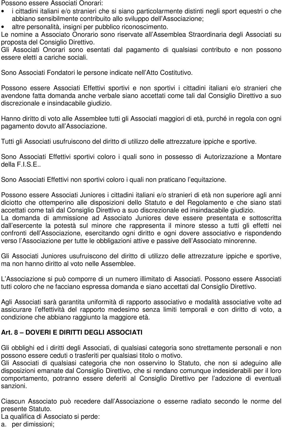 Gli Associati Onorari sono esentati dal pagamento di qualsiasi contributo e non possono essere eletti a cariche sociali. Sono Associati Fondatori le persone indicate nell Atto Costitutivo.