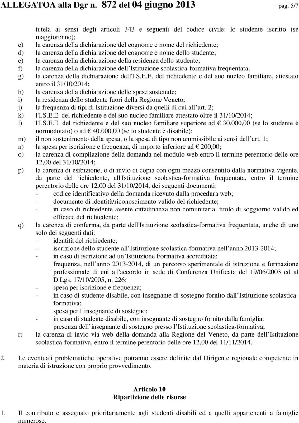 dichiarazione del cognome e nome dello studente; e) la carenza della dichiarazione della residenza dello studente; f) la carenza della dichiarazione dell Istituzione scolastica-formativa frequentata;