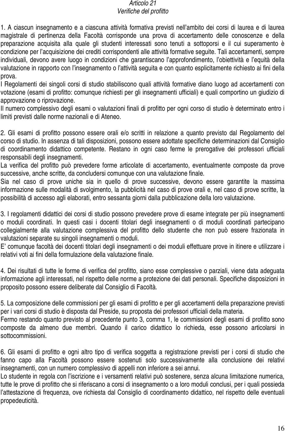 conoscenze e della preparazione acquisita alla quale gli studenti interessati sono tenuti a sottoporsi e il cui superamento è condizione per l acquisizione dei crediti corrispondenti alle attività