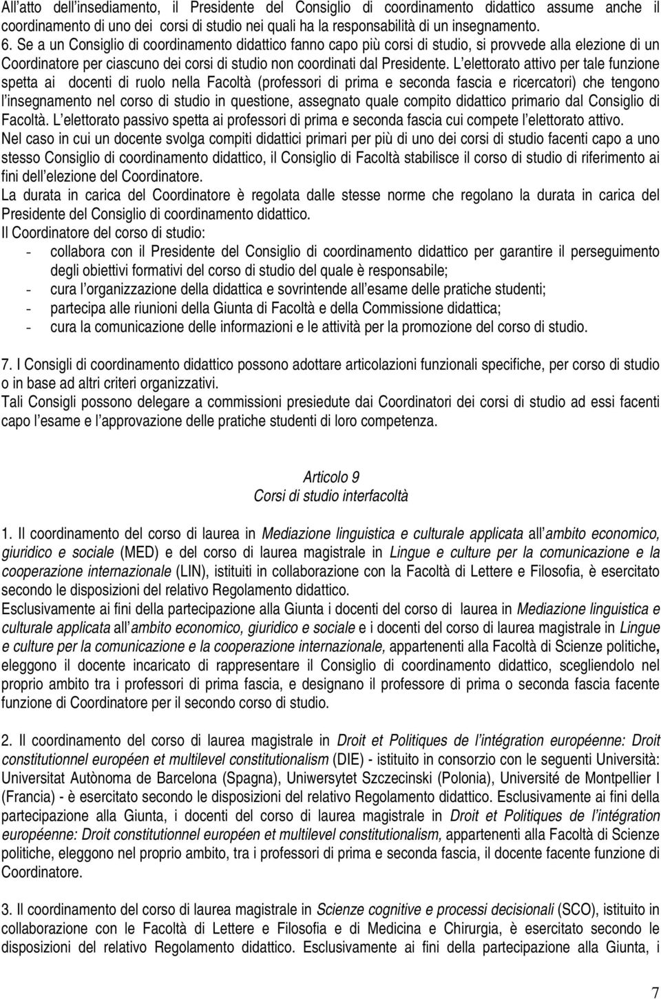 L elettorato attivo per tale funzione spetta ai docenti di ruolo nella Facoltà (professori di prima e seconda fascia e ricercatori) che tengono l insegnamento nel corso di studio in questione,