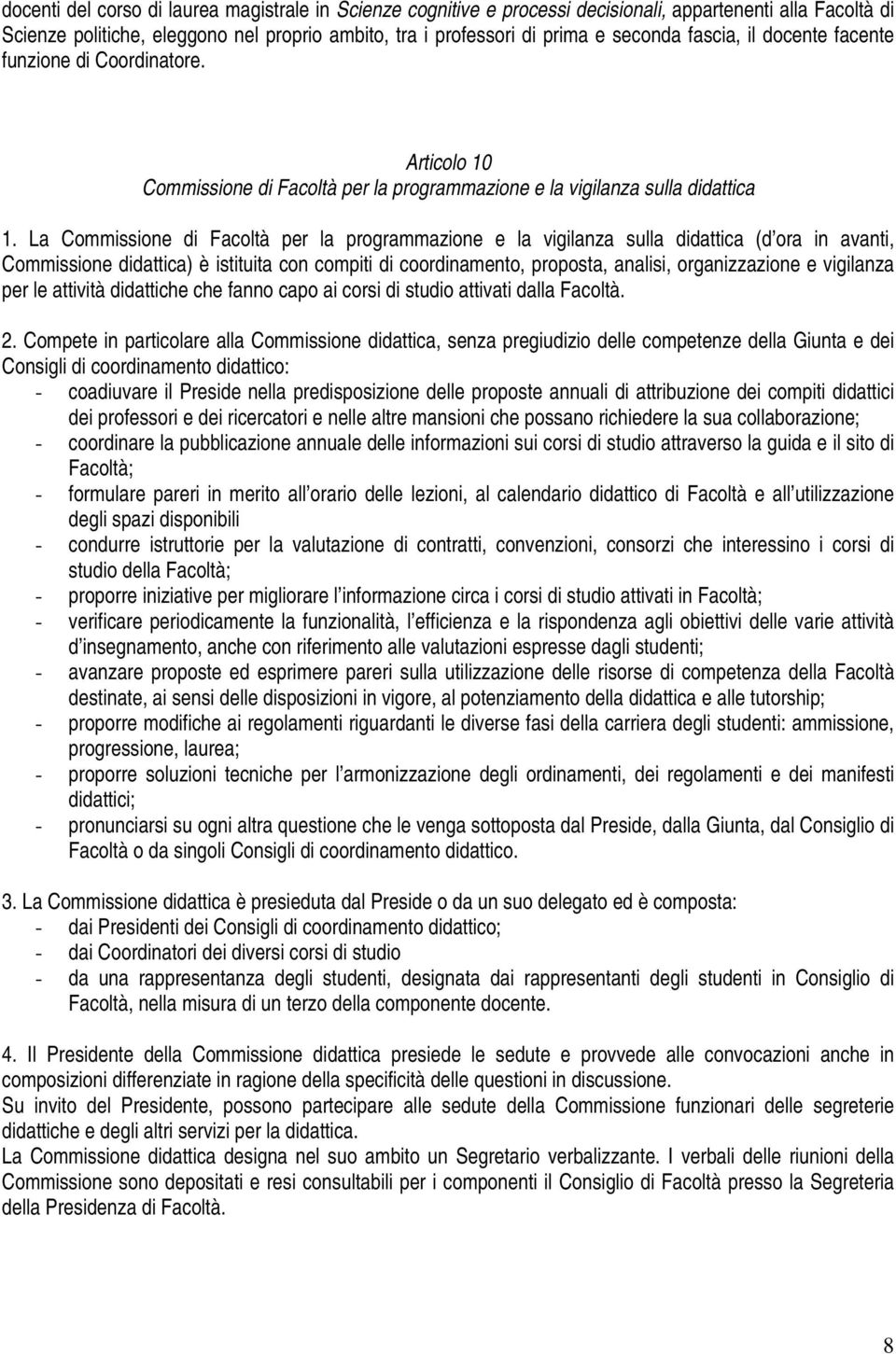 La Commissione di Facoltà per la programmazione e la vigilanza sulla didattica (d ora in avanti, Commissione didattica) è istituita con compiti di coordinamento, proposta, analisi, organizzazione e