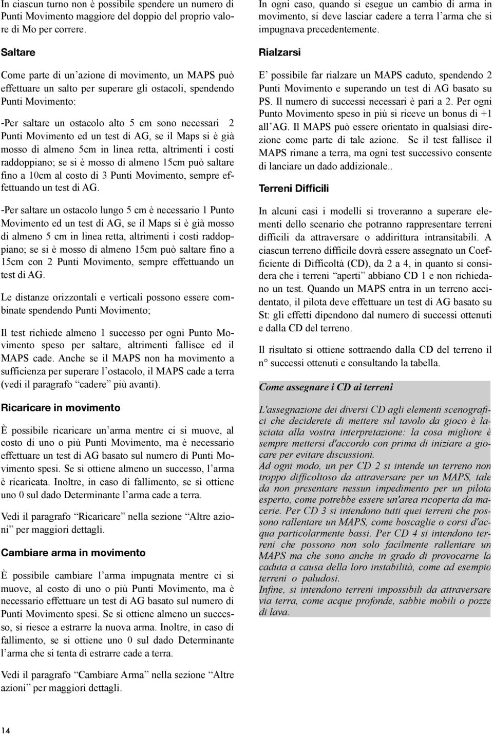 ed un test di AG, se il Maps si è già mosso di almeno 5cm in linea retta, altrimenti i costi raddoppiano; se si è mosso di almeno 15cm può saltare fino a 10cm al costo di 3 Punti Movimento, sempre