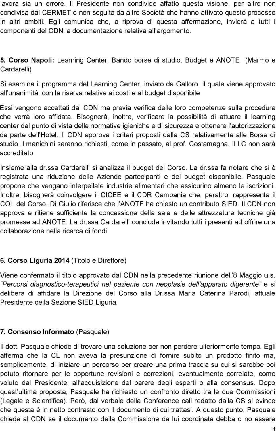 Corso Napoli: Learning Center, Bando borse di studio, Budget e ANOTE (Marmo e Cardarelli) Si esamina il programma del Learning Center, inviato da Galloro, il quale viene approvato all unanimità, con