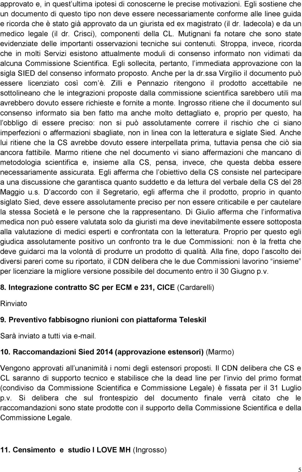 Iadecola) e da un medico legale (il dr. Crisci), componenti della CL. Mutignani fa notare che sono state evidenziate delle importanti osservazioni tecniche sui contenuti.