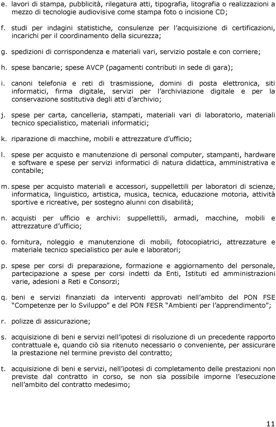 spedizioni di corrispondenza e materiali vari, servizio postale e con corriere; h. spese bancarie; spese AVCP (pagamenti contributi in sede di gara); i.