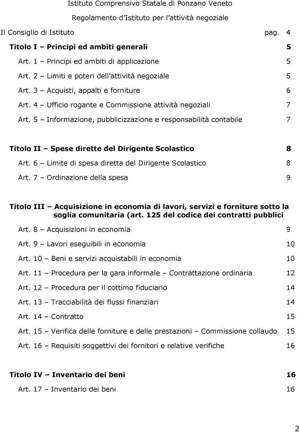 5 Informazione, pubblicizzazione e responsabilità contabile 7 Titolo II Spese dirette del Dirigente Scolastico 8 Art. 6 Limite di spesa diretta del Dirigente Scolastico 8 Art.