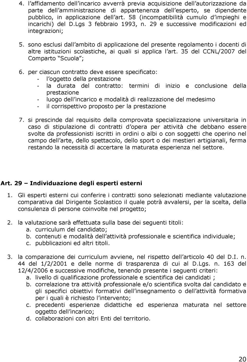 sono esclusi dall ambito di applicazione del presente regolamento i docenti di altre istituzioni scolastiche, ai quali si applica l art. 35 del CCNL/2007 del Comparto Scuola ; 6.