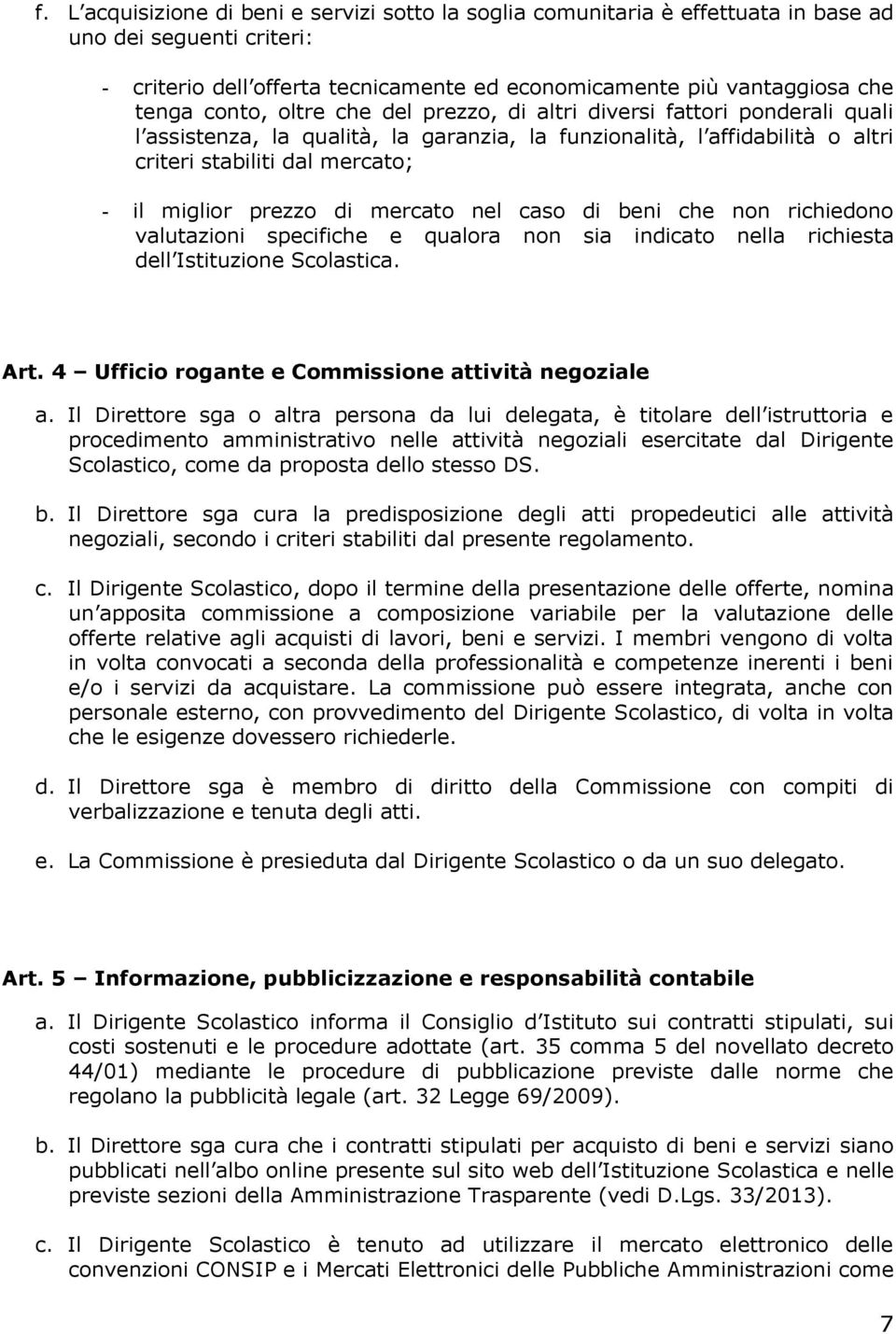 di mercato nel caso di beni che non richiedono valutazioni specifiche e qualora non sia indicato nella richiesta dell Istituzione Scolastica. Art. 4 Ufficio rogante e Commissione attività negoziale a.