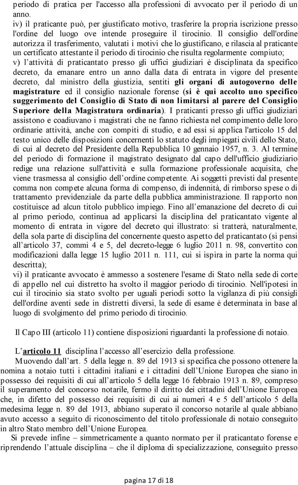 Il consiglio dell'ordine autorizza il trasferimento, valutati i motivi che lo giustificano, e rilascia al praticante un certificato attestante il periodo di tirocinio che risulta regolarmente