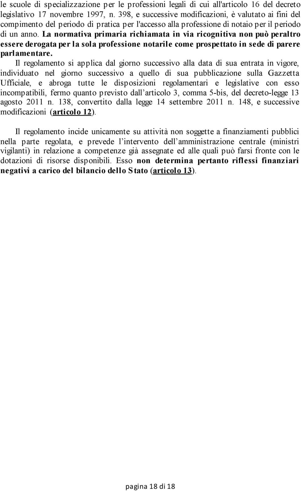 La normativa primaria richiamata in via ricognitiva non può peraltro essere derogata per la sola professione notarile come prospettato in sede di parere parlamentare.