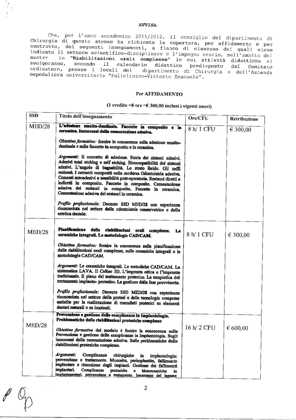 svolgeranno, secondo il calendario didattico predisposto dal Comitato ordinatore, presso i locali del dipartimento di Chirurgia e dell'azienda ospedaliera universitaria "Policlinico-Vittorio