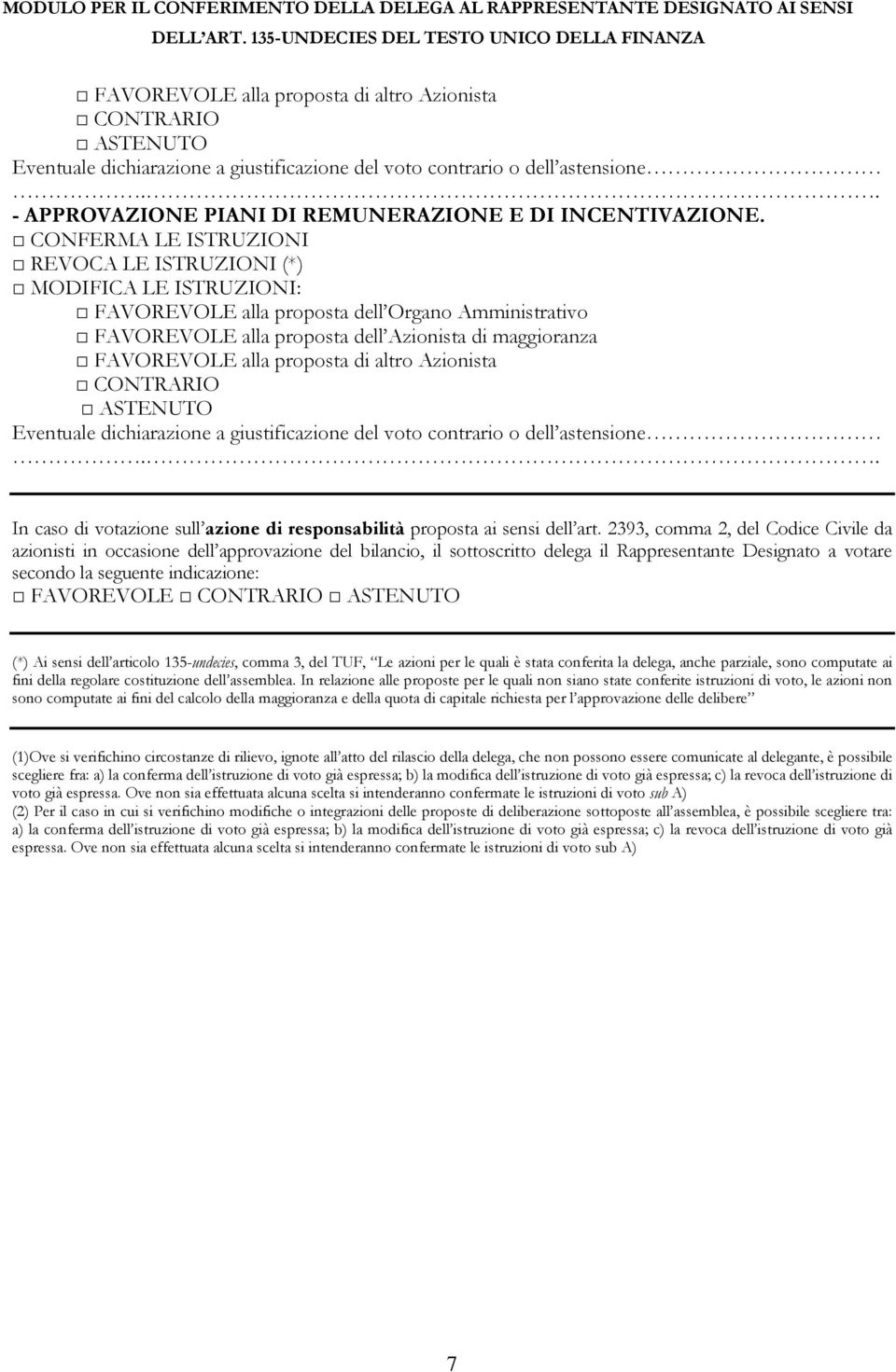 Ai sensi dell articolo 135-undecies, comma 3, del TUF, Le azioni per le quali è stata conferita la delega, anche parziale, sono computate ai fini della regolare costituzione dell assemblea.