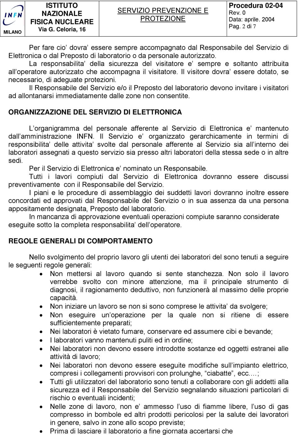 Il visitore dovra essere dotato, se necessario, di adeguate protezioni.