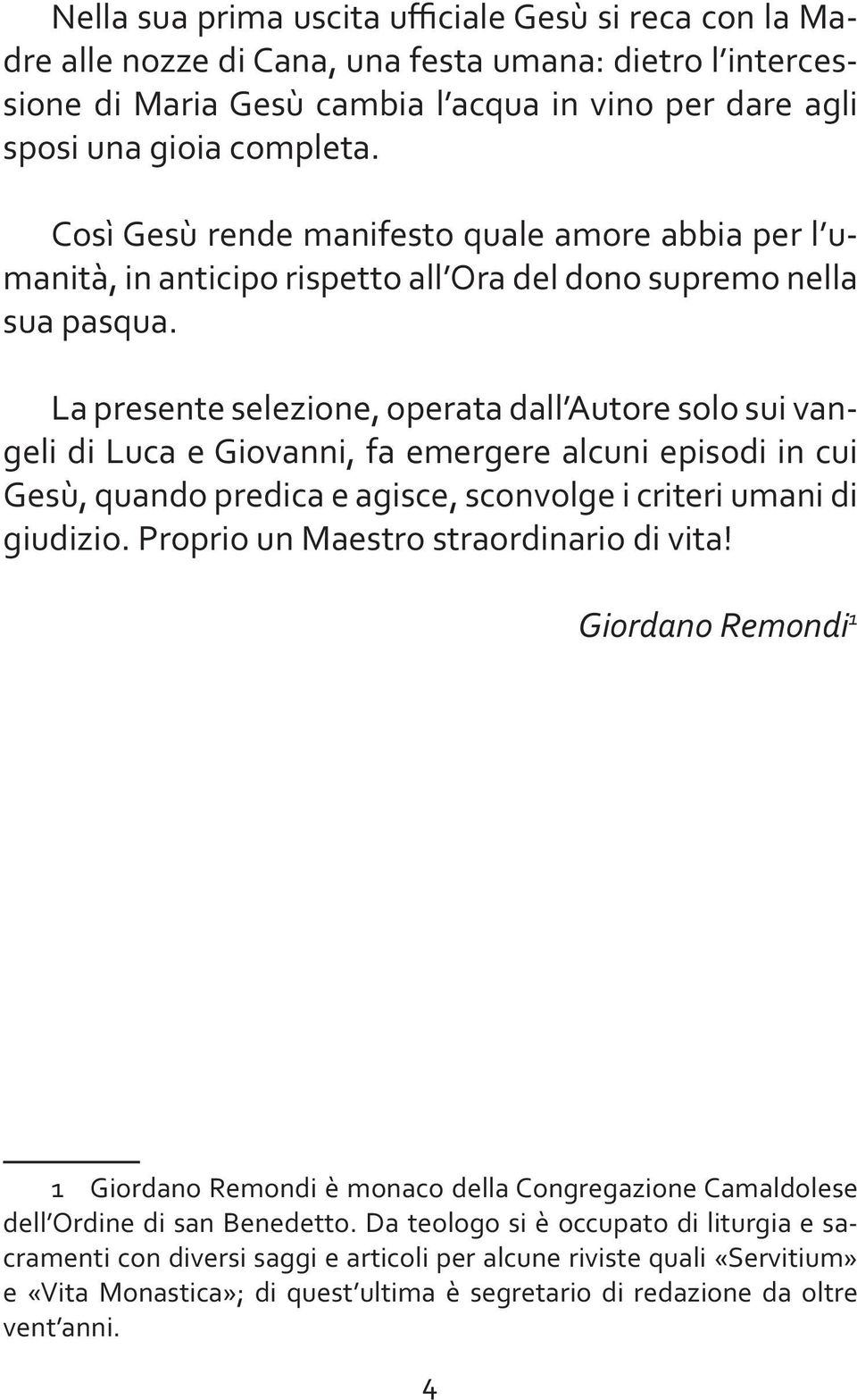 La presente selezione, operata dall Autore solo sui vangeli di Luca e Giovanni, fa emergere alcuni episodi in cui Gesù, quando predica e agisce, sconvolge i criteri