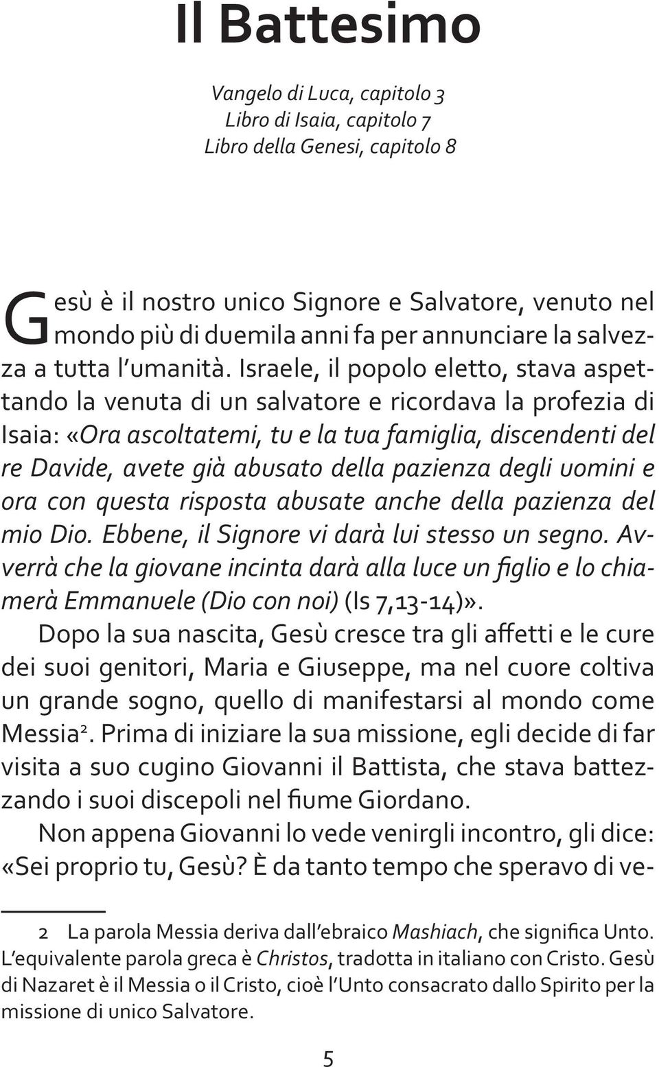 Israele, il popolo eletto, stava aspettando la venuta di un salvatore e ricordava la profezia di Isaia: «Ora ascoltatemi, tu e la tua famiglia, discendenti del re Davide, avete già abusato della