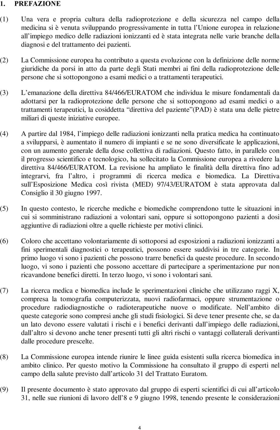 (2) La Commissione europea ha contributo a questa evoluzione con la definizione delle norme giuridiche da porsi in atto da parte degli Stati membri ai fini della radioprotezione delle persone che si