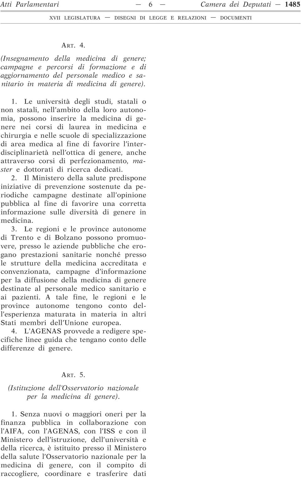 Le università degli studi, statali o non statali, nell ambito della loro autonomia, possono inserire la medicina di genere nei corsi di laurea in medicina e chirurgia e nelle scuole di