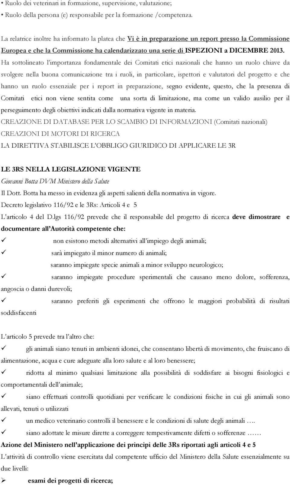 Ha sottolineato l importanza fondamentale dei Comitati etici nazionali che hanno un ruolo chiave da svolgere nella buona comunicazione tra i ruoli, in particolare, ispettori e valutatori del progetto