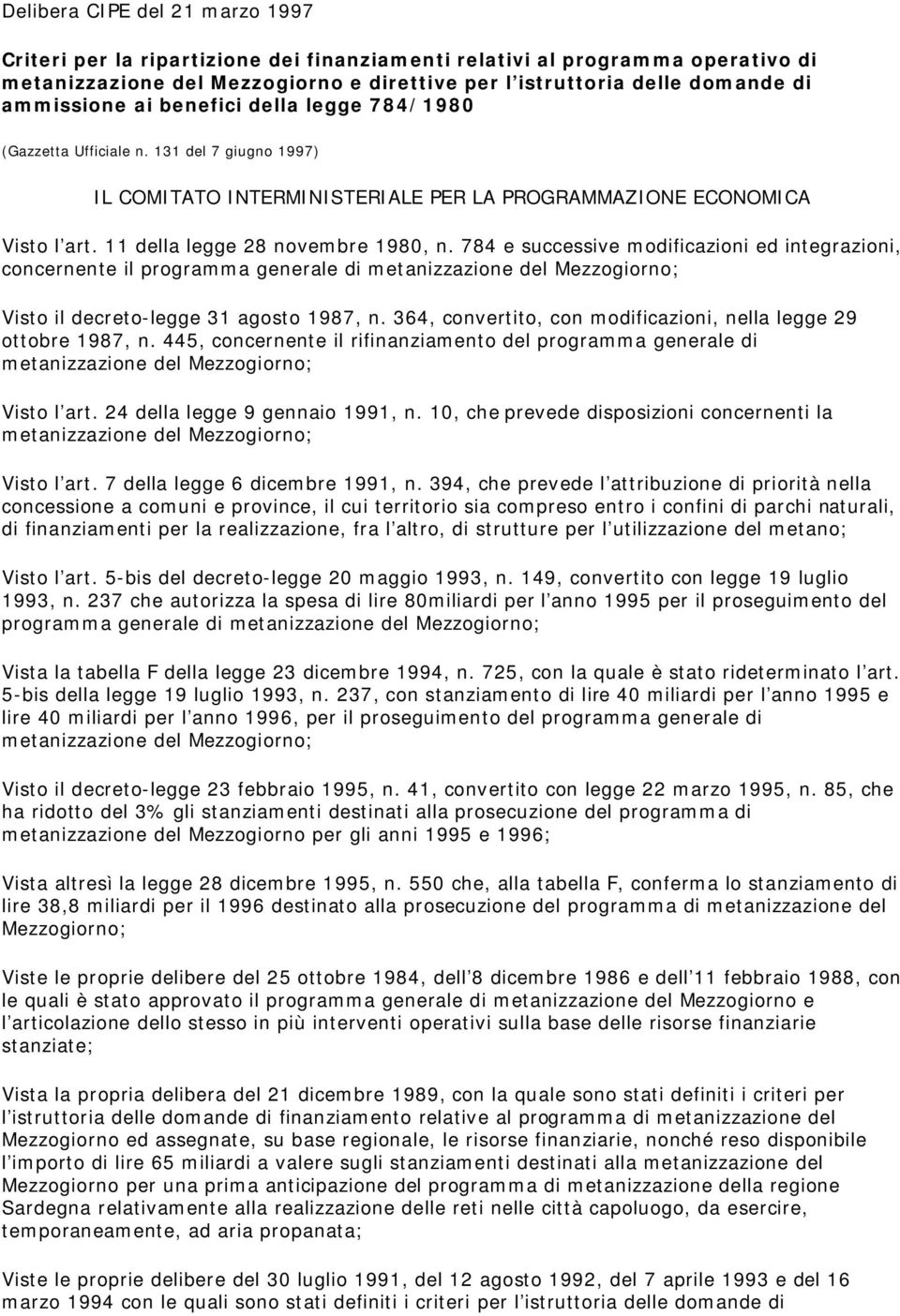 784 e successive modificazioni ed integrazioni, concernente il programma generale di Visto il decreto-legge 31 agosto 1987, n. 364, convertito, con modificazioni, nella legge 29 ottobre 1987, n.